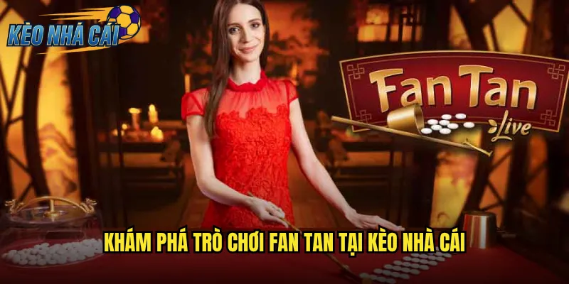 Khám phá trò chơi Fan Tan tại kèo nhà cái